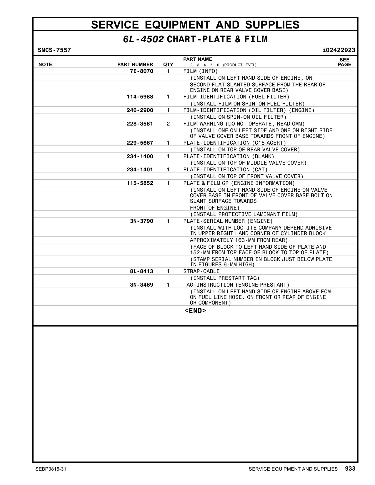 115-5852 - PLATE & FILM GP (ENGINE INFORMATION) (INSTALL ON LEFT HAND SIDE OF ENGINE ON VALVE COVER BASE IN FRONT OF VALVE COVER BASE BOLT ON SLANT SURFACE TOWARDS FRONT OF ENGINE) (INSTALL PROTECTIVE LAMINANT FILM)