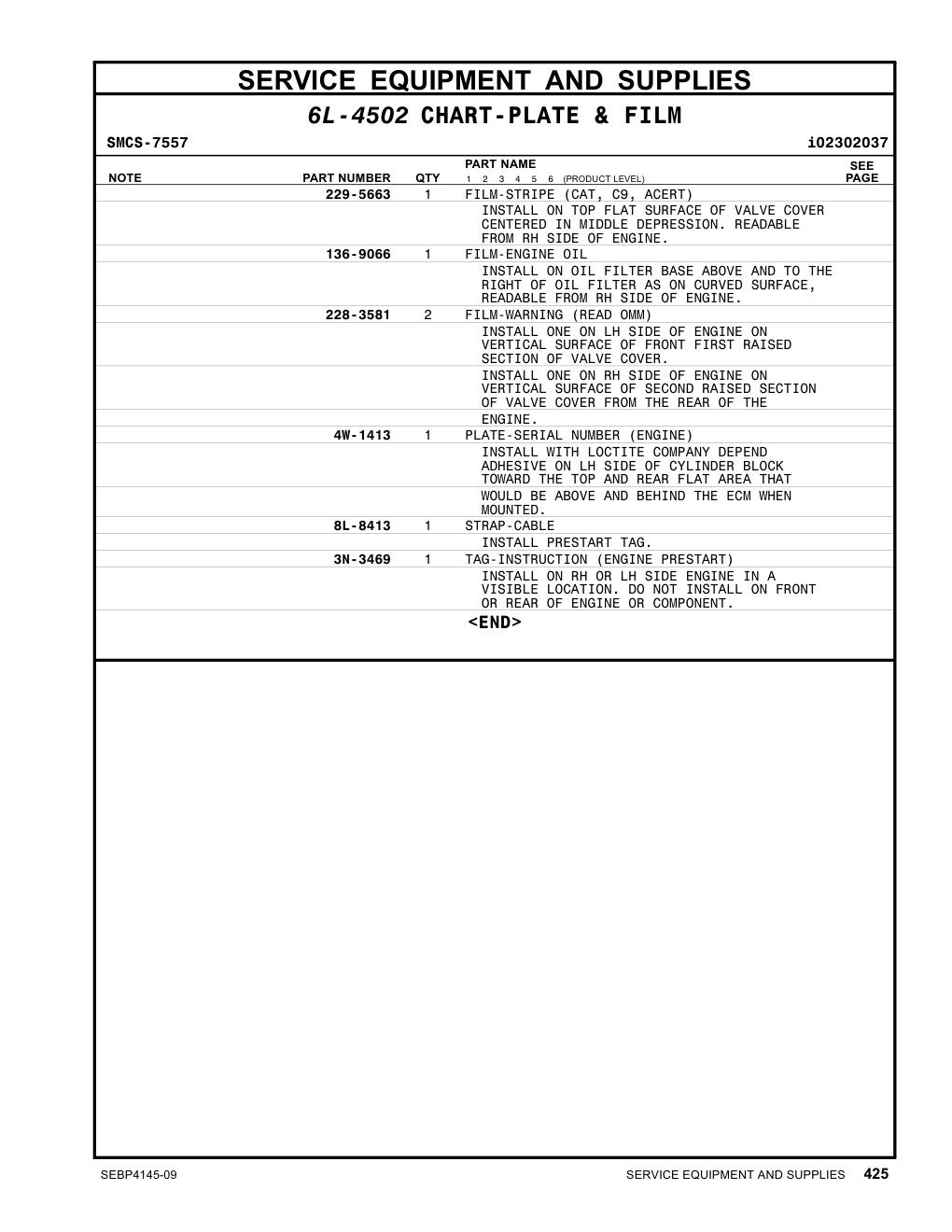 229-5663 - FILM-STRIPE (CAT, C9, ACERT) INSTALL ON TOP FLAT SURFACE OF VALVE COVER CENTERED IN MIDDLE DEPRESSION. READABLE FROM RH SIDE OF ENGINE.